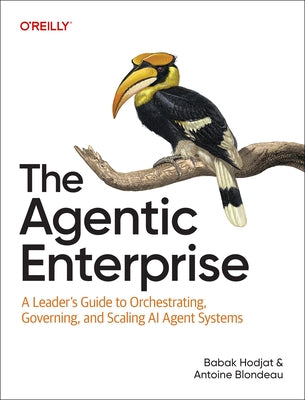 The Agentic Enterprise: A Leader's Guide to Orchestrating, Governing, and Scaling AI Agent Systems by Hodjat, Babak