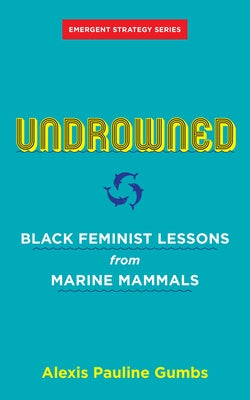 Undrowned: Black Feminist Lessons from Marine Mammals by Gumbs, Alexis Pauline