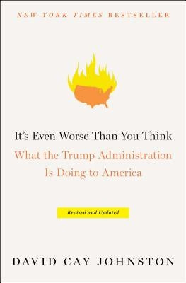 It's Even Worse Than You Think: What the Trump Administration Is Doing to America by Johnston, David Cay