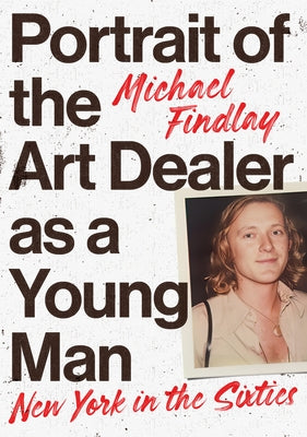 Portrait of the Art Dealer as a Young Man: New York in the Sixties by Findlay, Michael