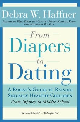 From Diapers to Dating: A Parent's Guide to Raising Sexually Healthy Children - From Infancy to Middle School by Haffner, Debra W.