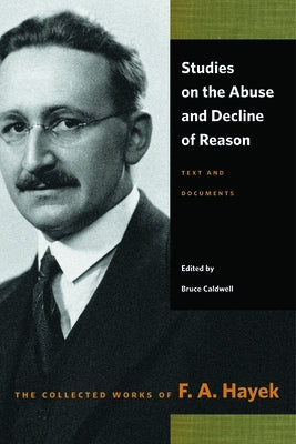 Studies on the Abuse and Decline of Reason: Text and Documents by Hayek, F. A.