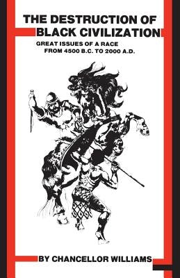 Destruction of Black Civilization: Great Issues of a Race from 4500 B.C. to 2000 A.D. by Williams, Chancellor