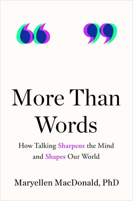 More Than Words: How Talking Sharpens the Mind and Shapes Our World by MacDonald, Maryellen