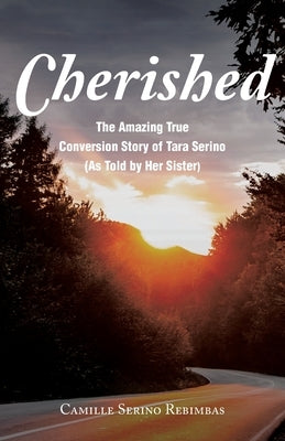 Cherished: The Amazing True Conversion Story of Tara Serino (As Told by Her Sister) by Rebimbas, Camille Serino