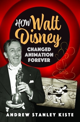How Walt Disney Changed Animation Forever by Kiste, Andrew Stanley