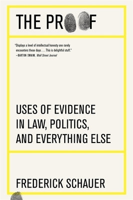 The Proof: Uses of Evidence in Law, Politics, and Everything Else by Schauer, Frederick