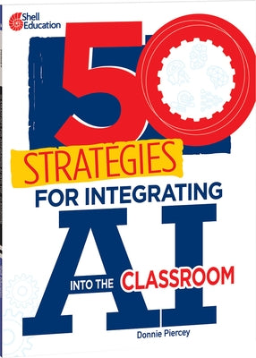 50 Strategies for Integrating AI Into the Classroom by Piercey, Donnie