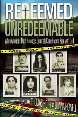 Redeemed Unredeemable: When America's Most Notorious Criminals Came Face to Face with God by Horn, Thomas