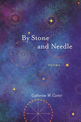 By Stone and Needle: Poems by Carter, Catherine W.