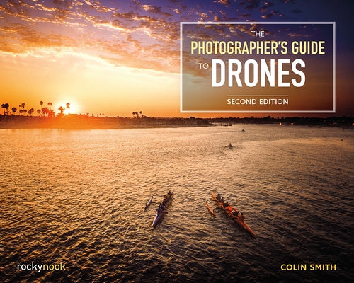 The Photographer's Guide to Drones, 2nd Edition by Smith, Colin