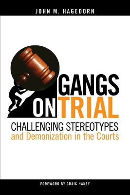 Gangs on Trial: Challenging Stereotypes and Demonization in the Courts by Hagedorn, John M.