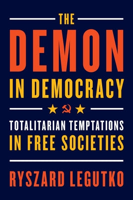 The Demon in Democracy: Totalitarian Temptations in Free Societies by Legutko, Ryszard