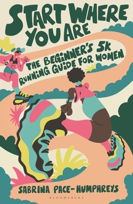 Start Where You Are: The Beginner's 5k Running Guide for Women by Pace-Humphreys, Sabrina
