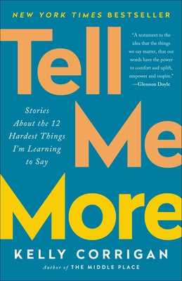 Tell Me More: Stories about the 12 Hardest Things I'm Learning to Say by Corrigan, Kelly