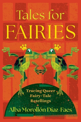 Tales for Fairies: Tracing Queer Fairy-Tale Retellings by DÃ­az-Faes, Alba MorollÃ³n