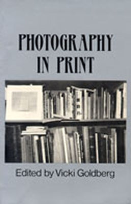 Photography in Print: Writings from 1816 to the Present by Goldberg, Vicki