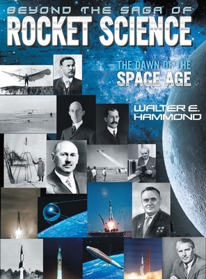 Beyond the Saga of Rocket Science: The Dawn of the Space Age by Hammond, Walter
