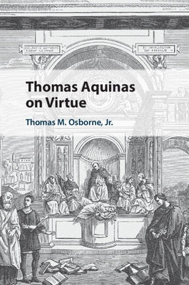 Thomas Aquinas on Virtue by Osborne Jr, Thomas M.