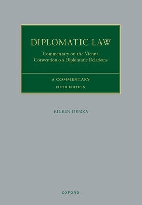 Diplomatic Law: Commentary on the Vienna Convention on Diplomatic Relations by Denza, Eileen