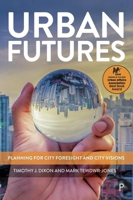 Urban Futures: Planning for City Foresight and City Visions by Dixon, Timothy J.