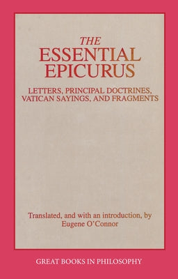 The Essential Epicurus: Letters, Principal Doctrines, Vatican Sayings, and Fragments by Epicurus