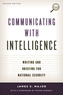Communicating with Intelligence: Writing and Briefing for National Security by Major, James S.