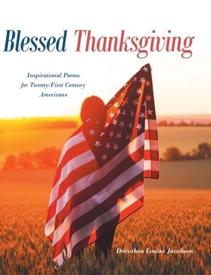 Blessed Thanksgiving: Inspirational Poems For 21st Century Americans by Jacobsen, Dorothea Louise
