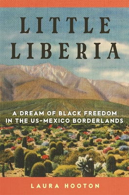 Little Liberia: A Dream of Black Freedom in the US-Mexico Borderlands by Hooton, Laura