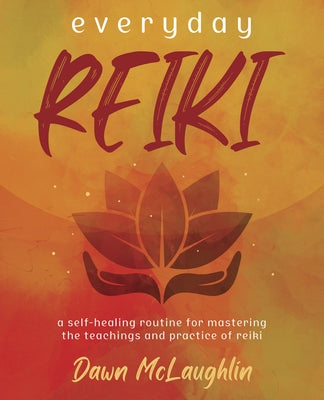 Everyday Reiki: A Self-Healing Routine for Mastering the Teachings and Practice of Reiki by McLaughlin, Dawn