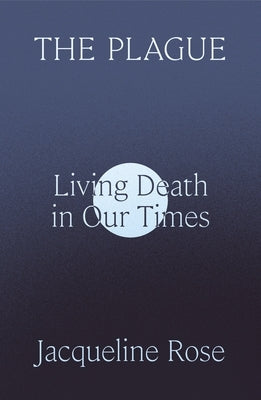 The Plague: Living Death in Our Times by Rose, Jacqueline