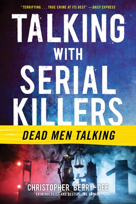 Talking with Serial Killers: Dead Men Talking by Berry-Dee, Christopher