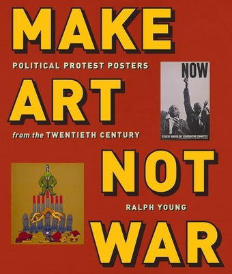 Make Art Not War: Political Protest Posters from the Twentieth Century by Young, Ralph