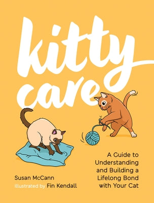 Kitty Care: A Guide to Understanding and Building a Lifelong Bond with Your Cat by McCann, Susan
