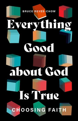 Everything Good about God Is True: Choosing Faith by Reyes-Chow, Bruce