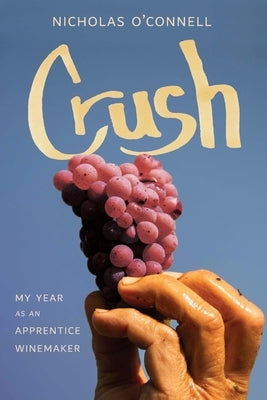Crush: My Year as an Apprentice Winemaker by O'Connell, Nicholas