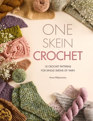 One Skein Crochet: 18 Patterns for Your Special Souvenir Skeins by Nikipirowicz, Anna