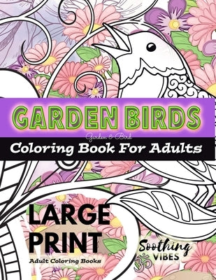 LARGE PRINT Adult Coloring Books - Garden Birds coloring book for adults: An Adult coloring book in LARGE PRINT for those needing a larger image to co by Vibes, Soothing