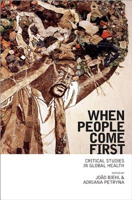 When People Come First: Critical Studies in Global Health by Biehl, JoÃ£o