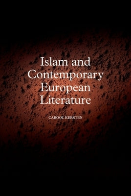 Islam and Contemporary European Literature by Kersten, Carool