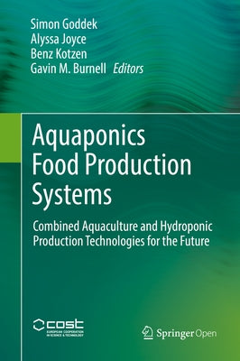 Aquaponics Food Production Systems: Combined Aquaculture and Hydroponic Production Technologies for the Future by Goddek, Simon