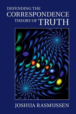 Defending the Correspondence Theory of Truth by Rasmussen, Joshua