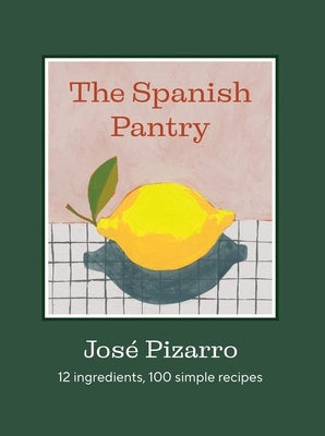 The Spanish Pantry: 12 Ingredients, 100 Simple Recipes by Pizarro, Jos&#195;&#169;