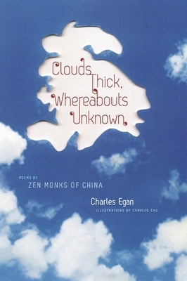 Clouds Thick, Whereabouts Unknown: Poems by Zen Monks of China by Egan, Charles
