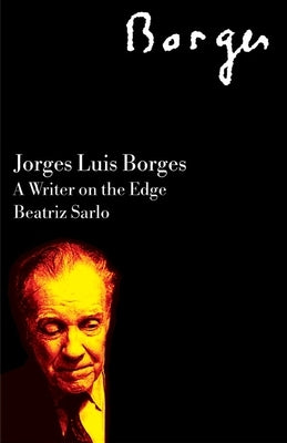 Jorge Luis Borges: A Writer on the Edge by Sarlo, Beatriz