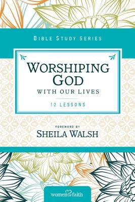 Worshiping God with Our Lives by Zondervan