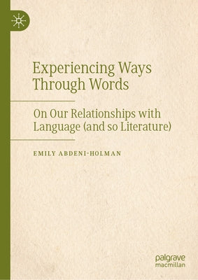 Experiencing Ways Through Words: On Our Relationships with Language (and So Literature) by Abdeni-Holman, Emily