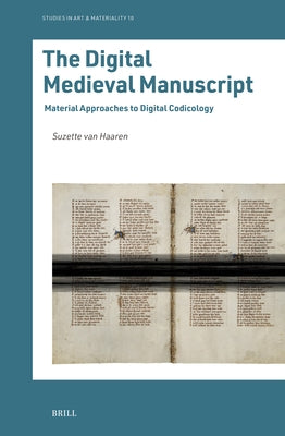 The Digital Medieval Manuscript: Material Approaches to Digital Codicology by Van Haaren, Suzette