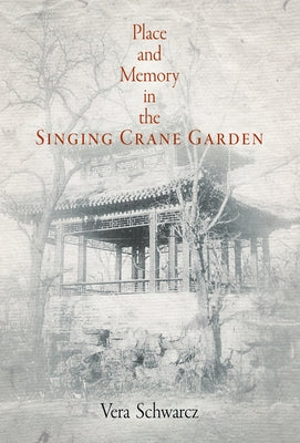Place and Memory in the Singing Crane Garden by Schwarcz, Vera