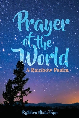 Prayer of the World: A Rainbow Psalm by Tapp, Kathleen Maia